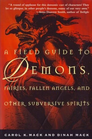 "A Field Guide to Demons, Fairies, Fallen Angels, and Other Subversive Spirits" by Carol K. Mack and Dinah Mack (1998 edition)
