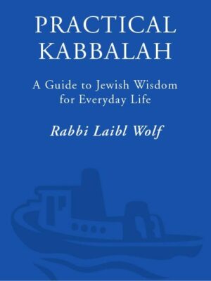 "Practical Kabbalah: A Guide to Jewish Wisdom for Everyday Life" by Rabbi Laibl Wolf