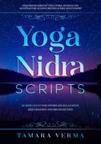 "Yoga Nidra Scripts: 22 Meditations for Effortless Relaxation, Rejuvenation and Reconnection" by Tamara Verma