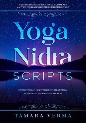 "Yoga Nidra Scripts: 22 Meditations for Effortless Relaxation, Rejuvenation and Reconnection" by Tamara Verma "Yoga Nidra Scripts: 22 Meditations for Effortless Relaxation, Rejuvenation and Reconnection" by Tamara Verma