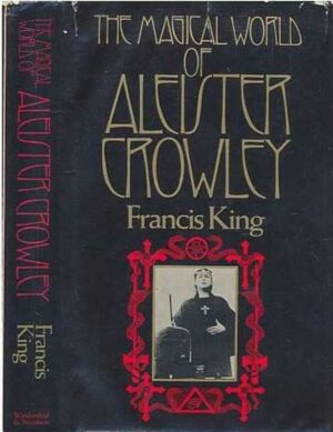 "The Magical World of Aleister Crowley" by Francis X. King (1977 edition scan) "The Magical World of Aleister Crowley" by Francis X. King (1977 edition scan)