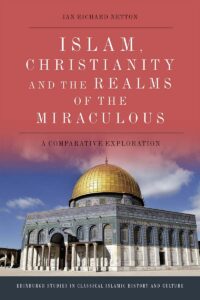 "Islam, Christianity and the Realms of the Miraculous: A Comparative Exploration" by Ian Richard Netton
