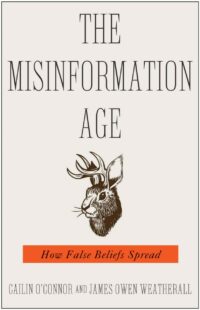 "The Misinformation Age: How False Beliefs Spread" by Cailin O'Connor and James Owen Weatherall