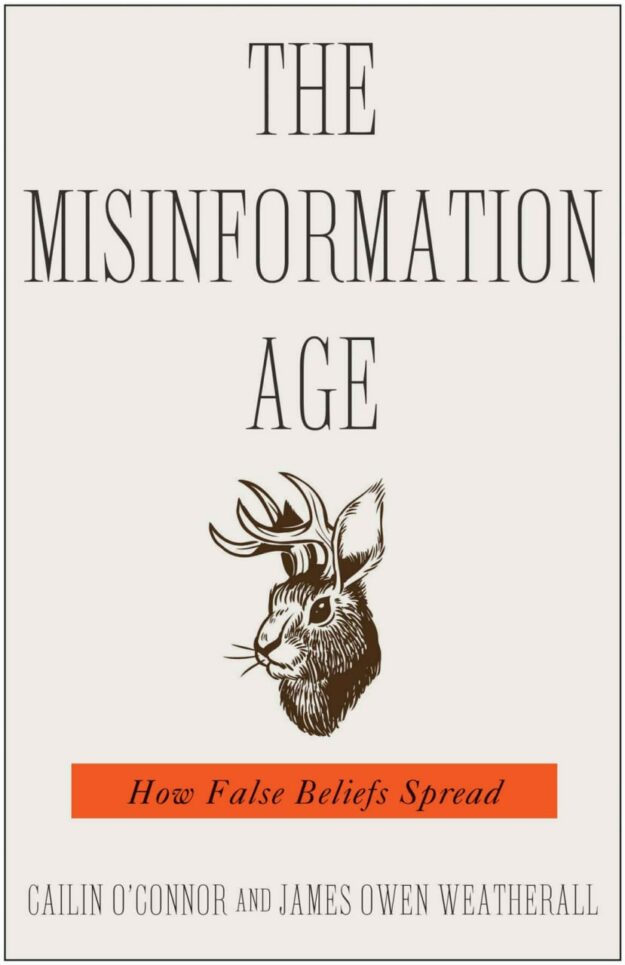 "The Misinformation Age: How False Beliefs Spread" by Cailin O'Connor and James Owen Weatherall