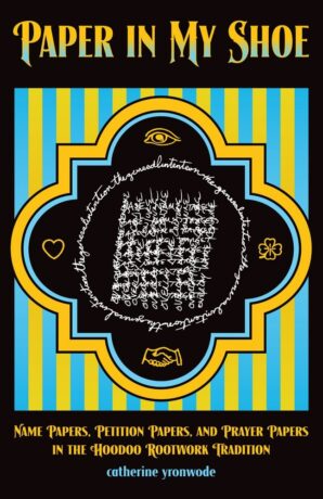 "Paper in My Shoe: Name Papers, Petition Papers, and Prayer Papers in Hoodoo, Rootwork, and Conjure" by Catherine Yronwode