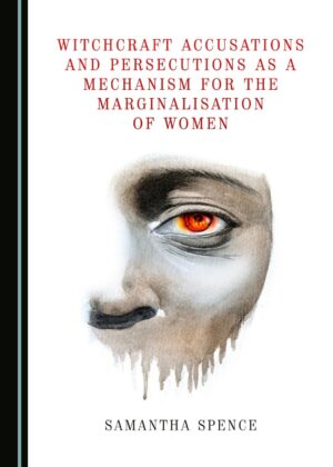 "Witchcraft Accusations and Persecutions as a Mechanism for the Marginalisation of Women" by Samantha Spence "Witchcraft Accusations and Persecutions as a Mechanism for the Marginalisation of Women" by Samantha Spence
