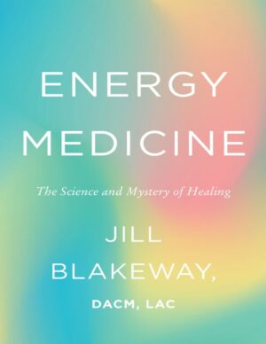 "Energy Medicine: The Science and Mystery of Healing" aka "Energy Medicine: The Science of Acupuncture, Traditional Chinese Medicine, and Other Healing Methods" by Jill Blakeway "Energy Medicine: The Science and Mystery of Healing" aka "Energy Medicine: The Science of Acupuncture, Traditional Chinese Medicine, and Other Healing Methods" by Jill Blakeway