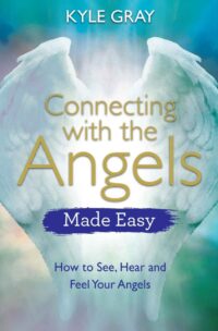 "Connecting with the Angels Made Easy: How to See, Hear and Feel Your Angels" by Kyle Gray