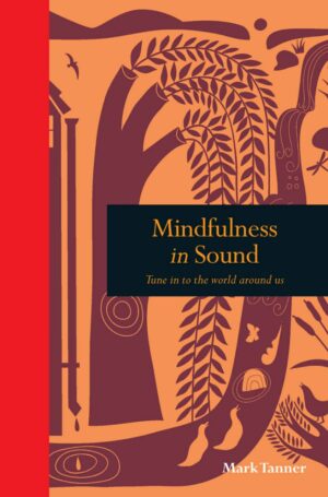 "Mindfulness in Sound: Tune in to the world around us" by Mark Tanner "Mindfulness in Sound: Tune in to the world around us" by Mark Tanner