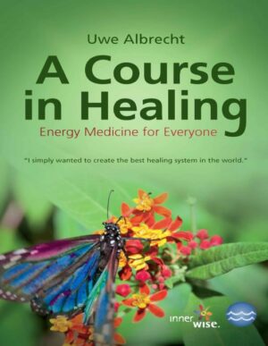 "A Course in Healing: Energy Medicine for Everyone" by Uwe Albrecht "A Course in Healing: Energy Medicine for Everyone" by Uwe Albrecht