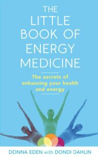 "The Little Book of Energy Medicine: The secrets of enhancing your health and energy" by Donna Eden with Dondi Dahlin