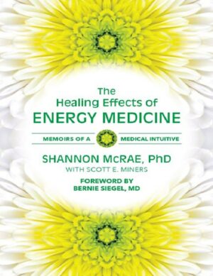 "The Healing Effects of Energy Medicine: Memoirs of a Medical Intuitive" by Shannon McRae