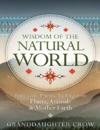 "Wisdom of the Natural World: Spiritual and Practical Teachings from Plants, Animals & Mother Earth" by Granddaughter Crow