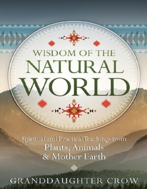 "Wisdom of the Natural World: Spiritual and Practical Teachings from Plants, Animals & Mother Earth" by Granddaughter Crow