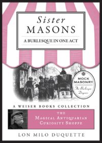 "Sister Masons: A Burlesque in One Act" by Frank Dumont and Lon Milo DuQuette (The Magical Antiquarian Curiosity Shoppe)