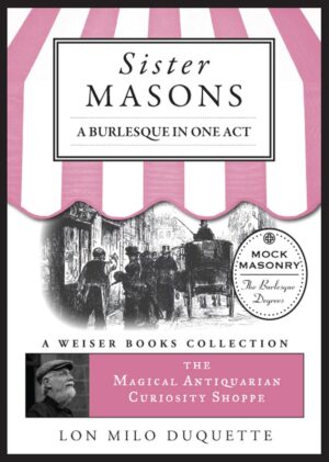 "Sister Masons: A Burlesque in One Act" by Frank Dumont and Lon Milo DuQuette (The Magical Antiquarian Curiosity Shoppe) "Sister Masons: A Burlesque in One Act" by Frank Dumont and Lon Milo DuQuette (The Magical Antiquarian Curiosity Shoppe)