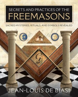 "Secrets and Practices of the Freemasons: Sacred Mysteries, Rituals and Symbols Revealed" by Jean-Louis de Biasi "Secrets and Practices of the Freemasons: Sacred Mysteries, Rituals and Symbols Revealed" by Jean-Louis de Biasi