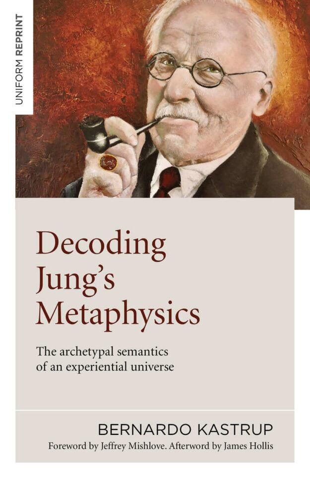 "Decoding Jung's Metaphysics: The Archetypal Semantics of an Experiential Universe" by Bernardo Kastrup