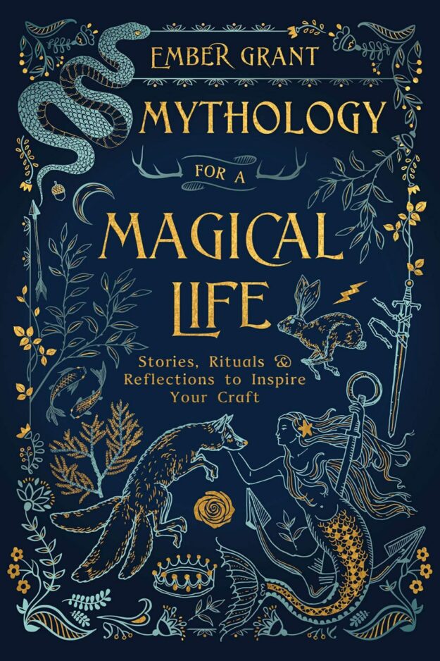 "Mythology for a Magical Life: Stories, Rituals & Reflections to Inspire Your Craft" by Ember Grant