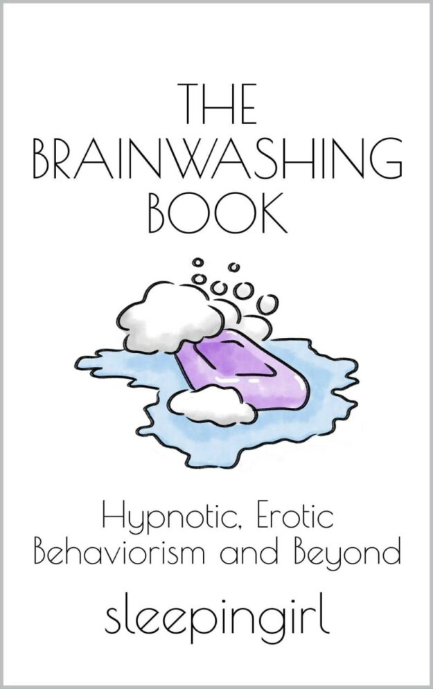 "The Brainwashing Book: Hypnotic, Erotic Behaviorism and Beyond" by sleepingirl