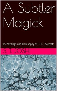 "A Subtler Magick: The Writings and Philosophy of H. P. Lovecraft" by S.T. Joshi