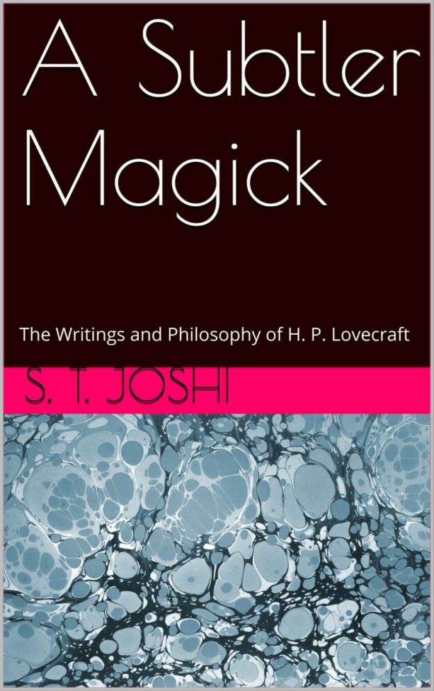 "A Subtler Magick: The Writings and Philosophy of H. P. Lovecraft" by S.T. Joshi