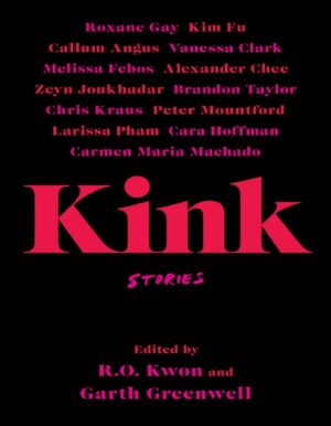"Kink: stories" edited by R.O. Kwon and Gareth Greenwell