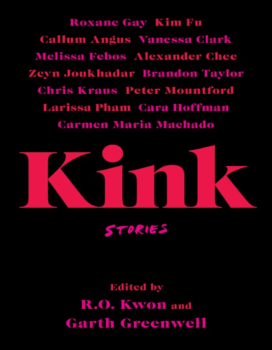 "Kink: stories" edited by R.O. Kwon and Gareth Greenwell