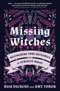 "Missing Witches: Recovering True Histories of Feminist Magic" by Risa Dickens and Amy Torok
