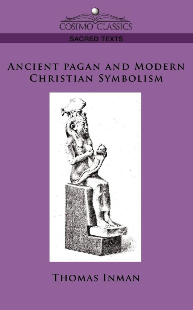 "Ancient Pagan and Modern Christian Symbolism" by Thomas Inman