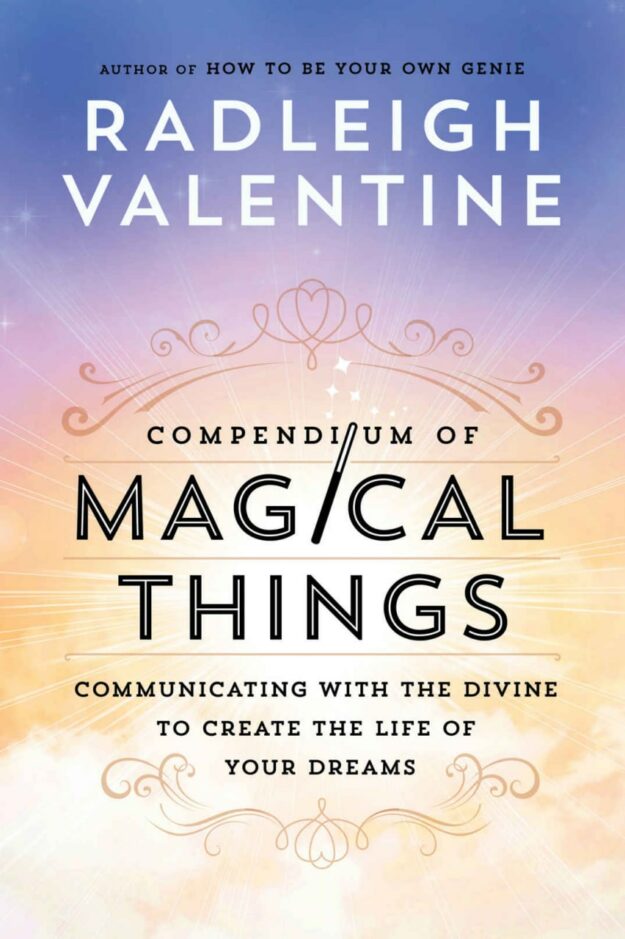 "Compendium of Magical Things: Communicating with the Divine to Create the Life of Your Dreams" by Radleigh Valentine