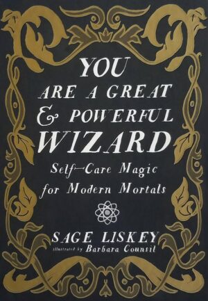 "You Are a Great and Powerful Wizard: Self-Care Magic for Modern Mortals" by Sage Liskey