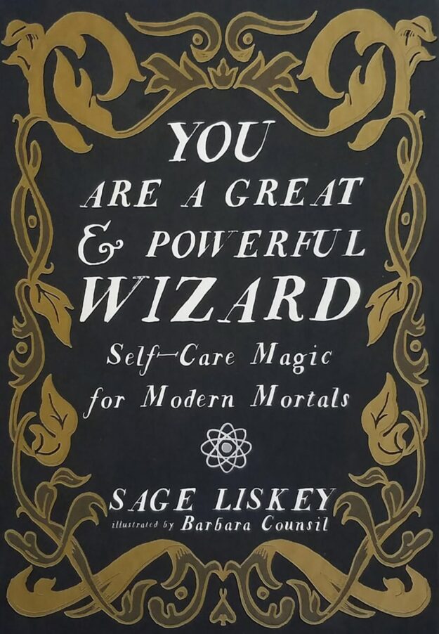 "You Are a Great and Powerful Wizard: Self-Care Magic for Modern Mortals" by Sage Liskey