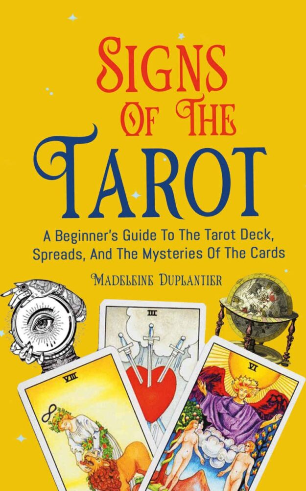 "Signs of the Tarot: A Beginner’s Guide to the Tarot Deck, Spreads, and the Mysteries of the Cards" by Madeleine Duplantier