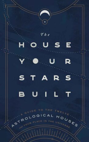"The House Your Stars Built: A Guide to the Twelve Astrological Houses and Your Place in the Universe" by Rachel Stuart-Haas