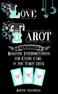 "Love Tarot for Beginners: Romantic Interpretations for Every Card in the Tarot Deck" by Jhone Daniels