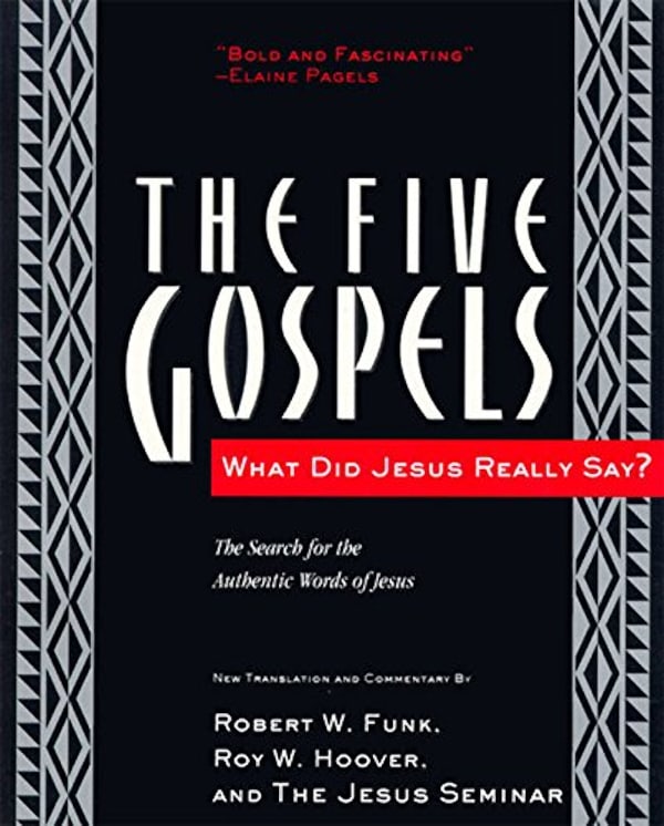"The Five Gospels: What Did Jesus Really Say? The Search for the Authentic Words of Jesus" by Robert W. Funk and Roy W. Hoover