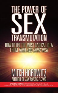 "The Power of Sex Transmutation: How to Use the Most Radical Idea from Think and Grow Rich" by Mitch Horowitz