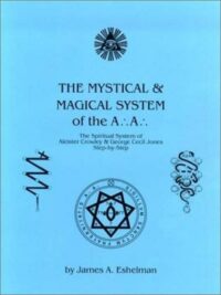 "The Mystical and Magical System of the A .'. A .'.: The Spiritual System of Aleister Crowley & George Cecil Jones Step-by-Step" by James A. Eshelman