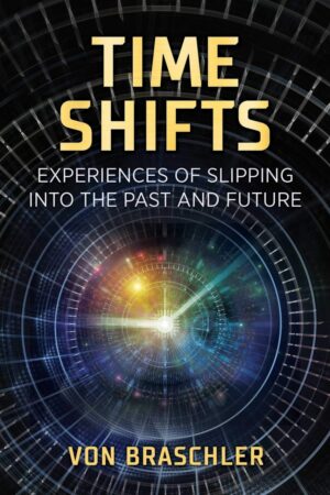 "Time Shifts: Experiences of Slipping into the Past and Future" by Von Braschler