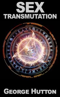 "Sex Transmutation: Transform Your Infinite Energy Source For Powerful Prosperity" by George Hutton