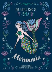 "Mermania: The Little Book of Mermaids" by Rachel Federman