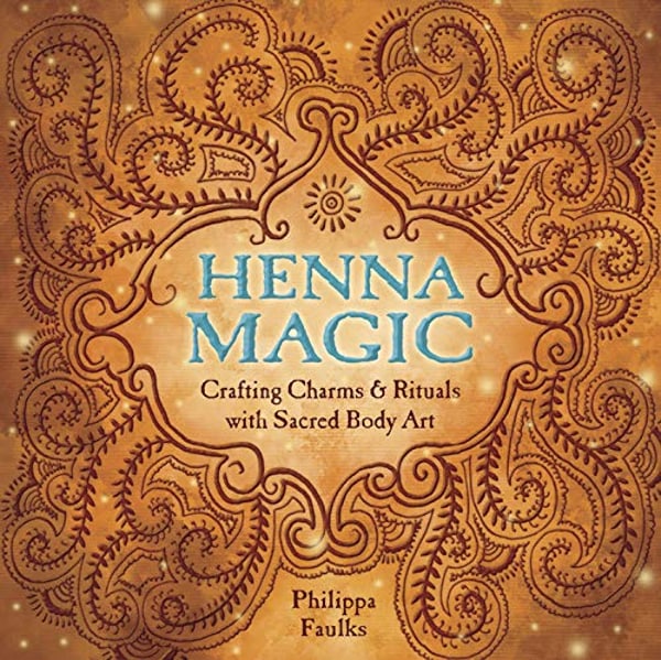 "Henna Magic: Crafting Charms & Rituals With Sacred Body Art" by Philippa Faulks