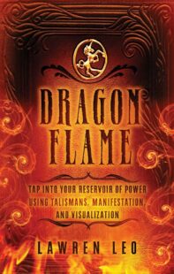 "Dragonflame: Tap Into Your Reservoir of Power Using Talismans, Manifestation, and Visualization" by Lawren Leo