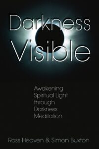 "Darkness Visible: Awakening Spiritual Light through Darkness Meditation" by Ross Heaven and Simon Buxton