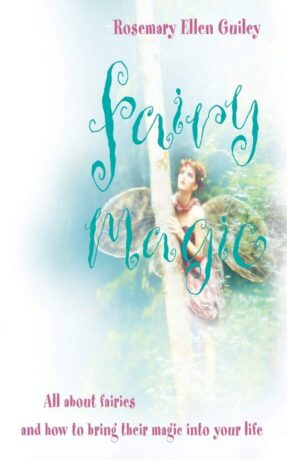 "Fairy Magic: All about fairies and how to bring their magic into your life" by Rosemary Ellen Guiley