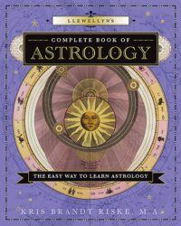 "Llewellyn's Complete Book of Astrology: The Easy Way to Learn Astrology" by Kris Brandt Riske
