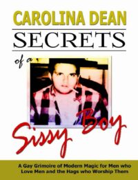 "Secrets of a Sissy Boy: A Gay Grimoire of Modern Magic for Men Who Love Men and the Hags Who Worship Them" by Carolina Dean
