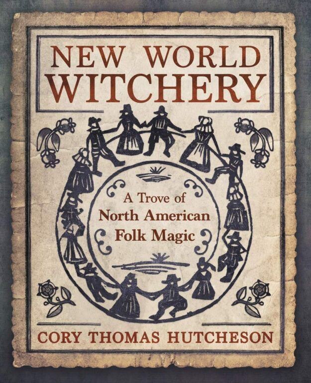 "New World Witchery: A Trove of North American Folk Magic" by Cory Thomas Hutcheson (kindle ebook version)