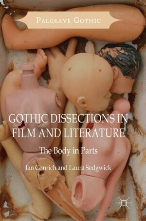 "Gothic Dissections in Film and Literature: The Body in Parts" by Ian Conrich and Laura Sedgwick "Gothic Dissections in Film and Literature: The Body in Parts" by Ian Conrich and Laura Sedgwick